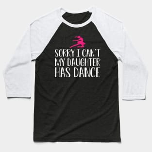 Ballet Mom - Sorry I can't my daughter has dance Baseball T-Shirt